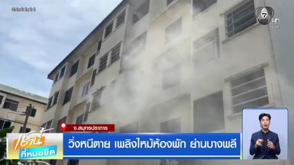 วิ่งหนีตาย เพลิงไหม้ห้องพัก ย่านบางพลี