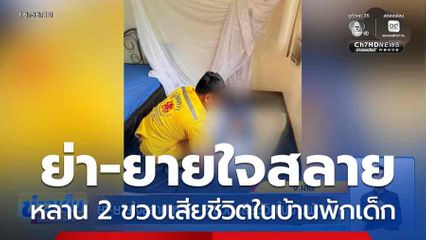 ย่า-ยายใจสลาย หลาน 2 ขวบเสียชีวิตในบ้านพักเด็ก