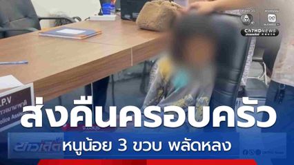 ส่งหนูน้อย 3 ขวบ พลัดหลงส่งคืนครอบครัว
