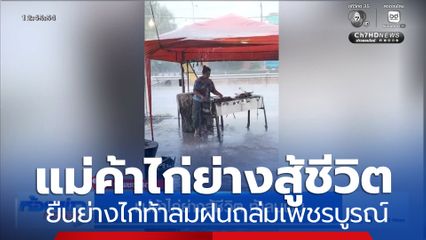 แม่ค้าไก่ย่างสู้ชีวิต ยืนย่างไก่ท้าลมฝนถล่มเพชรบูรณ์