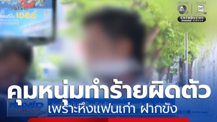 คุมตัวหนุ่มทำร้ายผิดตัว เพราะหึงแฟนเก่า ฝากขัง