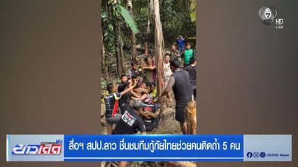 สื่อฯ สปป.ลาว ชื่นชมทีมกู้ภัยไทยช่วยคนติดถ้ำ 5 คน