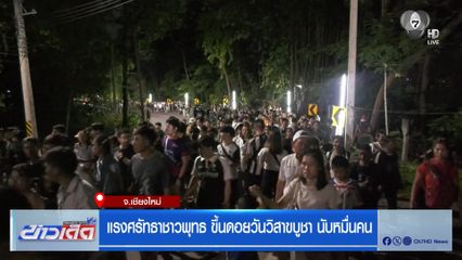 แรงศรัทธาชาวพุทธ ขึ้นดอยวันวิสาขบูชา นับหมื่นคน จ.เชียงใหม่