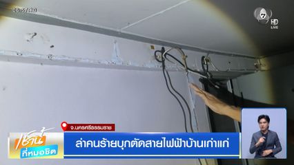 ล่าคนร้ายบุกตัดสายไฟฟ้าบ้านเก่าแก่ จ.นครศรีธรรมราช