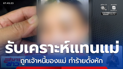 ลูกสาวรับเคราะห์แทน ถูกเจ้าหนี้ของแม่ทำร้ายดั้งหัก