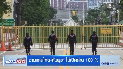 ชายแดนไทย-กัมพูชา ไม่เปิดด่าน 100 %