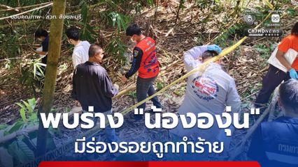 พบแล้วร่าง “น้ององุ่น” เด็ดหญิงอายุ 7 ขวบ พบร่องรอยถูกทำร้ายร่างกาย