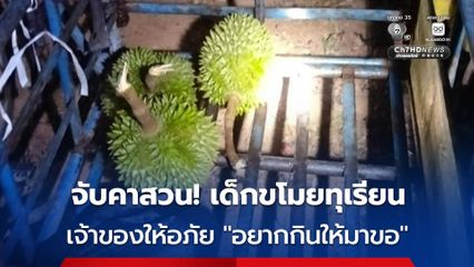 สองดญ.แอบขโมยทุเรียน อ้างไม่มีเงินซื้อ เจ้าของสวนลั่น อยากกินให้มาขอ