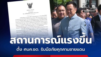 นายกฯ เซ็นตั้ง ศบค.ชด. ให้ ผบ.ทหารสูงสุด รับมือภัยคุกคามชายแดน