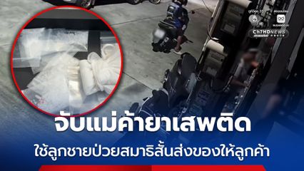จับแม่ค้ายาเสพติด ใช้ลูกชายป่วยสมาธิสั้นส่งของให้ลูกค้า