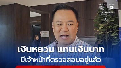 อนุทิน แจงปมร้านค้าห้วยขวาง รับเงินหยวน แทนเงินบาท ชี้มีเจ้าหน้าที่ตรวจสอบอยู่แล้ว