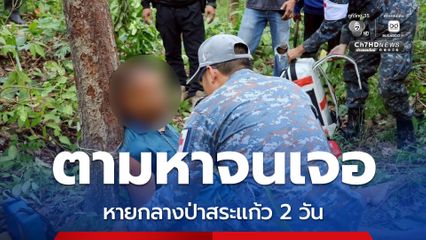 หนุ่มหายกลางป่า “สระแก้ว” 2 วัน กองบิน 3 ส่งทีมแพทย์ ร่วมตามหาจนเจอตัว สภาพอิดโรย