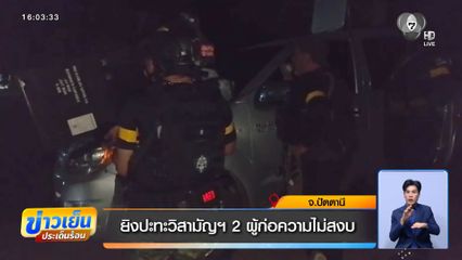 ยิงปะทะวิสามัญฯ 2 ผู้ก่อความไม่สงบ จ.ปัตตานี