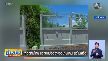 กองทัพไทย แจงปมช่องว่างรั้วชายแดน ยังไม่เสร็จ