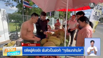 อดีตผู้ต้องขัง ผันตัวเป็นพ่อค้า ทุเรียนกล้ามโต