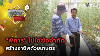 ตะลุยต่อยอด : พิการ ไม่ใช่ข้อจำกัด สร้างอาชีพด้วยเกษตร