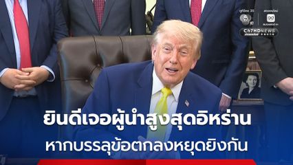 “ทรัมป์” เผยพร้อมเจอ ผู้นำสูงสุดของอิหร่าน หากบรรลุข้อตกลงหยุดยิงกันได้