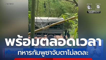 ส่องความเคลื่อนไหว ทหารกัมพูชา เตรียมพร้อมตลอดเวลา
