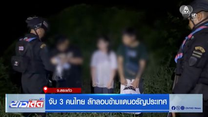 จับ 3 คนไทย ลักลอบข้ามแดนอรัญประเทศ จ.สระแก้ว