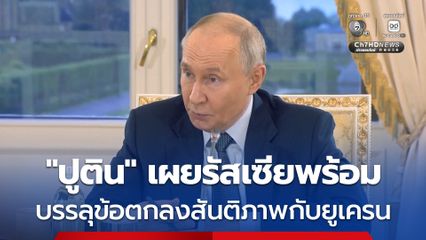 “ปูติน” เผย รัสเซียพร้อมบรรลุข้อตกลงสันติภาพกับยูเครน ยินดียอมรับข้อประนีประนอม