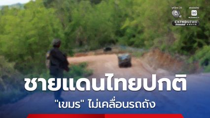 สถานการณ์ยังปกติ! ไม่มีเหตุการณ์ “เขมร” เคลื่อนรถถังประชิดชายแดน