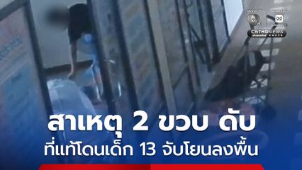 สาเหตุ 2 ขวบ ดับ ที่แท้โดนเด็ก 13 จับโยนลงพื้น