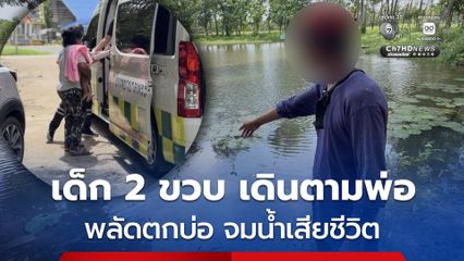 อุทาหรณ์ปล่อยเด็กคลาดสายตา เด็ก 2 ขวบ เดินตามพ่อ พลัดตกบ่อ จมน้ำเสียชีวิต