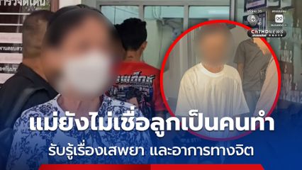 เปิดใจแม่ปอนด์เดินทางมาเยี่ยมลูกชายไม่เชื่อลูกเป็นคนทำ