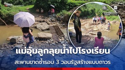 แม่อุ้มลูกลุยน้ำไปโรงเรียน สะพานขาดซ้ำรอบ 3 วอนรัฐสร้างแบบถาวร