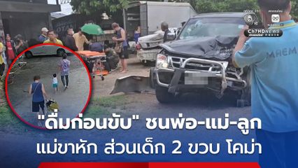 อดีตผู้ช่วยผู้ใหญ่บ้าน ดื่มสุราก่อนขับ เสียหลักพุ่งชน 3 พ่อ-แม่-ลูกชาย 2 ขวบ อาการล่าสุด แม่ขาหัก ลูก 2 ขวบ โคม่า
