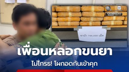 เพื่อนหลอกขนยาบ้า เกือบ 8 แสนเม็ด โดนจับไม่โกรธ โผกอดกันร้องไห้เข้าคุก