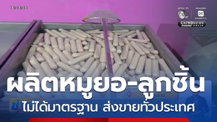 ทลายโรงงานผลิตหมูยอ-ลูกชิ้น ไม่ได้มาตรฐาน
