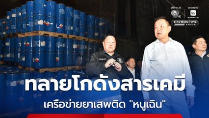 ถึงไทยก็ลุยเลย “อนุทิน” นำทีมขุดรากถอนโคน เครือข่ายยาเสพติด “หนูเฉิน” ยึดสารตั้งต้นผลิตยาบ้ากว่า 50 ตัน