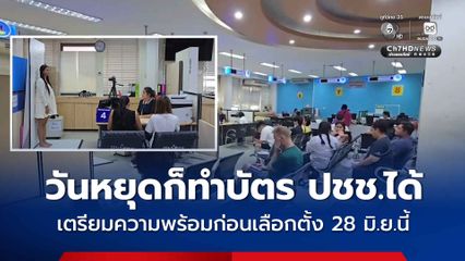 วันหยุดก็ทำบัตร ปชช.ได้ เตรียมความพร้อมก่อนเลือกตั้ง 28 มิ.ย.นี้