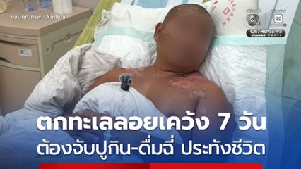รอดปาฏิหาริย์ ! ชายจีนตกทะเลถูกคลื่นซัดลอยเคว้งนาน 7 วัน จับปู-ดื่มปัสสาวะ ประทังชีวิต