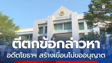 ป.ป.ช. ตีตก 4 ข้อกล่าวหาอาญา อดีตโยธาฯ ชลบุรี สร้างเขื่อนไม่ขออนุญาต