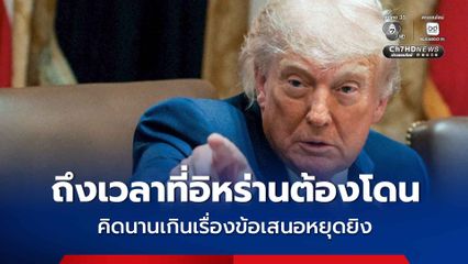 “ทรัมป์” ลั่น อิหร่านใช้เวลานานเกินไปในการตอบรับข้อตกลงหยุดยิง ถึงเวลาแล้วที่ต้องรับผล