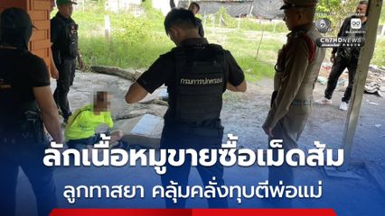 ลูกชายทาสยาลักเนื้อหมูขายหาเงินซื้อยา เสพหนักคลุ้มคลั่งทุบตีพ่อแม่