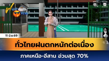 ฝนฟ้าอากาศ 11 มิ.ย.69 | ทั่วไทยฝนตกหนักต่อเนื่อง ภาคเหนือ-อีสาน อ่วมสุด 70%