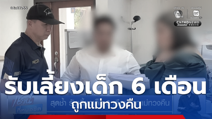 สุดช้ำ รับเลี้ยงเด็ก 6 เดือน ถูกแม่ทวงคืน