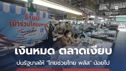 เงินหมด ตลาดเงียบ บ่นรัฐบาลให้ "ไทยช่วยไทย พลัส" น้อยไป