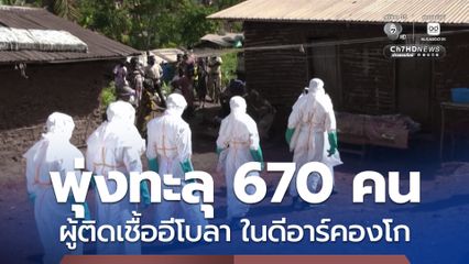ยอดผู้ติดเชื้อไวรัส “อีโบลา” ในดีอาร์คองโก พุ่งทะลุ 670 คนแล้ว เสียชีวิตกว่า 130 คน