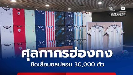 ฮ่องกงยึดสินค้าปลอมเกี่ยวกับฟุตบอลโลกมูลค่ากว่า 650 ล้านบาท