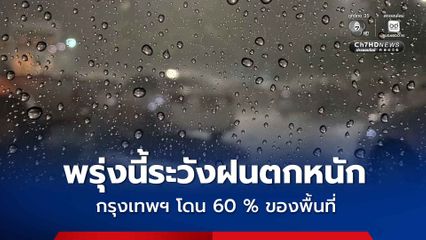 กรมอุตุฯ พยากรณ์อากาศพรุ่งนี้ฝนตกหนัก กรุงเทพฯ โดนด้วย 60 % ของพื้นที่