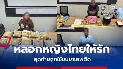ขยายผลจับกุมต่างชาติผิวสีใช้ “Romance Scam” หลอกหญิงไทยให้รัก สุดท้ายถูกใช้ขนยาเสพติด