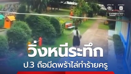 ครูประจำชั้นวิ่งหนีระทึก ป.3 ถือมีดพร้าไล่ทำร้าย ภารโรงเข้าเกลี้ยกล่อมวางอาวุธ