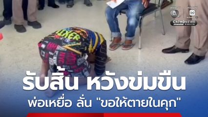 ผู้ต้องหาสารภาพหวังข่มขืน น้องน้ำหวาน ก้มกราบเท้าขอขมา พ่อเหยื่อ ลั่น ขอให้ตายในคุก