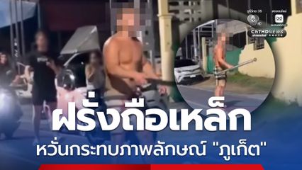 ภูเก็ตอีกครั้ง ฝรั่งถอดเสื้อเดินถือท่อนเหล็ก เอะอะโวยวาย คนไทยต้องเข้าระงับเหตุ