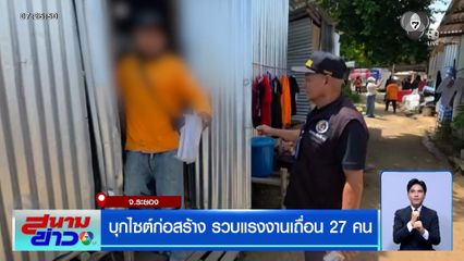 บุกไซต์ก่อสร้างระยอง รวบแรงงานเถื่อน 27 คน