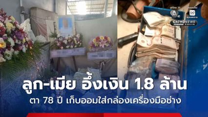 เสียชีวิตถึงรู้ ลูก-เมีย อึ้งเงิน 1.8 ล้านบาท ตา 78 ปี เก็บออมใส่กล่องเครื่องมือช่าง